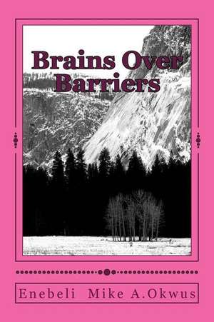 Brains Over Barriers de Okwus, Enebeli Mike a.