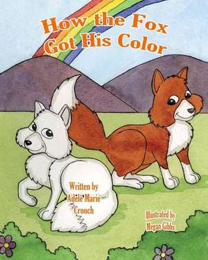 How the Fox Got His Color de Adele Marie Crouch