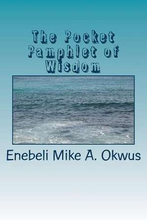 The Pocket Pamphlet of Wisdom de Okwus, Enebeli Mike a.