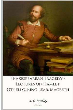 Shakespearean Tragedy - Lectures on Hamlet, Othello, King Lear, Macbeth de A. C. Bradley