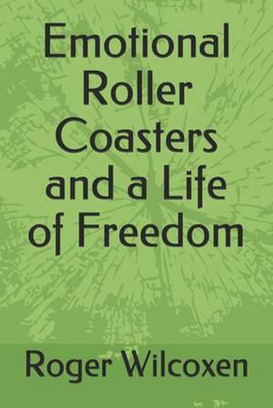 Emotional Roller Coasters and a Life of Freedom de Wilcoxen, Roger W.