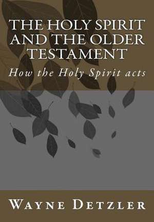 The Holy Spirit and the Older Testament de Dr Wayne Alan Detzler