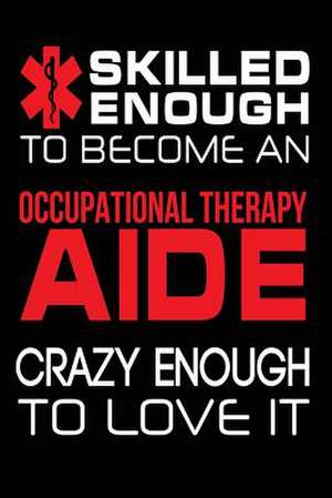 Skilled Enough to Become a Occupational Therapy Aide Crazy Enough to Love It de Publishing, Creative Juices