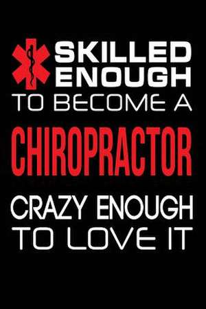 Skilled Enough to Become an Chiropractor Crazy Enough to Love It de Publishing, Creative Juices