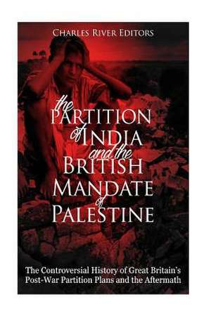 The Partition of India and the British Mandate of Palestine de Charles River Editors