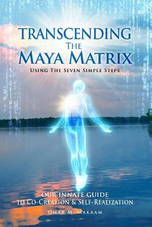 Transcending the Maya Matrix de Makram, Omar M.