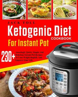 Ketogenic Diet Cookbook for Instant Pot de Toll, Jack