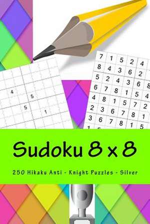 Sudoku 8 X 8 - 250 Hikaku Anti - Knight Puzzles - Silver de Pitenko, Andrii