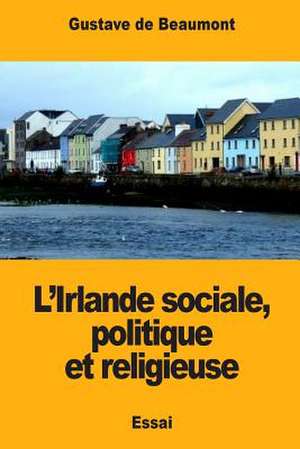 L'Irlande Sociale, Politique Et Religieuse de Gustave De Beaumont