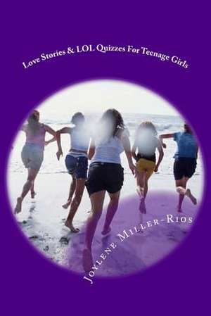 Love Stories & Lol Quizzes for Teenage Girls de Joylene Miller-Rios