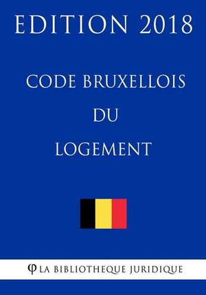 Code Bruxellois Du Logement - Edition 2018 de La Bibliotheque Juridique