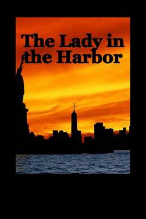 The Lady in the Harbor the Road to 911 and Beyond as Seen Through the Eyes of Th de Gregory Espy