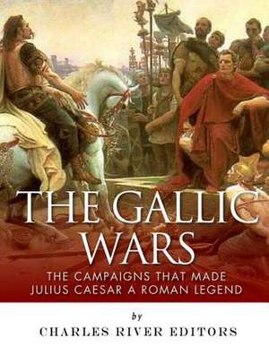 The Gallic Wars de Charles River Editors