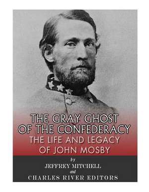 The Gray Ghost of the Confederacy de Charles River Editors