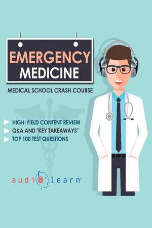 Emergency Medicine - Medical School Crash Course de Content Team, Audiolearn Medical