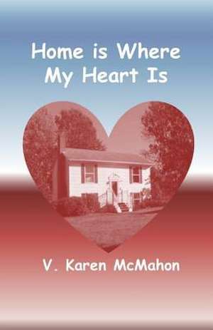 Home Is Where My Heart Is de V. Karen McMahon