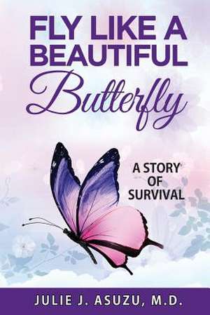 Fly Like a Beautiful Butterfly de Julie J. Asuzu M. D.