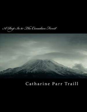 A Peep in to the Canadian Forest de Catharine Parr Traill