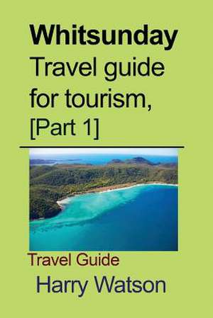 Whitsunday Travel Guide for Tourism, [Part 1] de Harry Watson