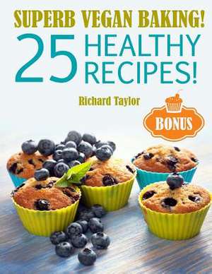 Superb Vegan Baking! 25 Healthy Recipes! de Richard Taylor