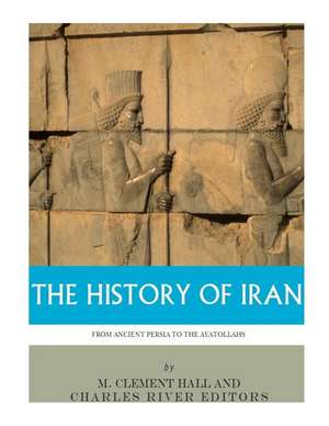 The History of Iran from Ancient Persia to the Ayatollahs de Charles River Editors