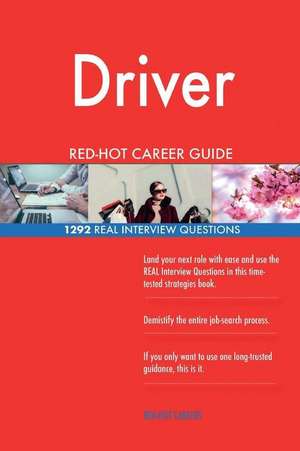 Driver Red-Hot Career Guide; 1292 Real Interview Questions de Careers, Red-Hot