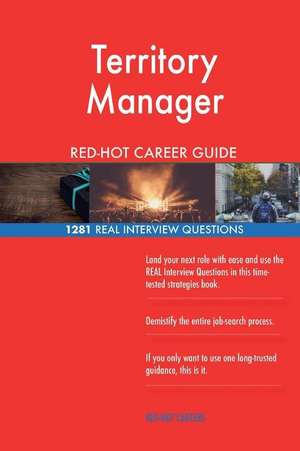 Territory Manager Red-Hot Career Guide; 1281 Real Interview Questions de Careers, Red-Hot