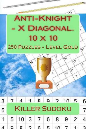 Killer Sudoku - Anti-Knight - X Diagonal. 10 X 10. 250 Puzzles - Level Gold de Pitenko, Andrii