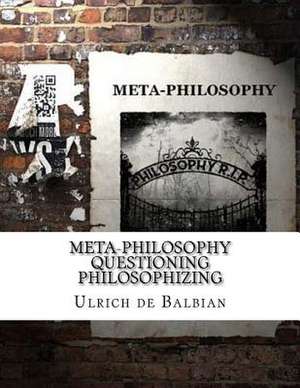 Meta-Philosophy Questioning Philosophizing de de Balbian, Ulrich