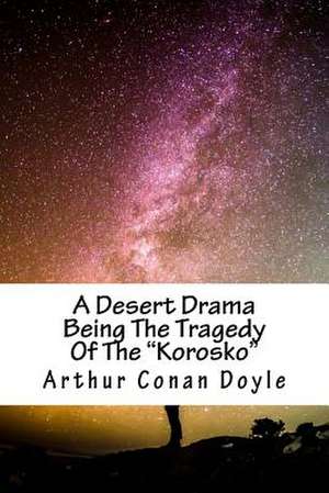 A Desert Drama Being the Tragedy of the "Korosko" de Arthur Conan Doyle