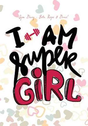 Gym Diary - Sets, Reps & Done! I Am Super Girl de Bowers, Jonathan