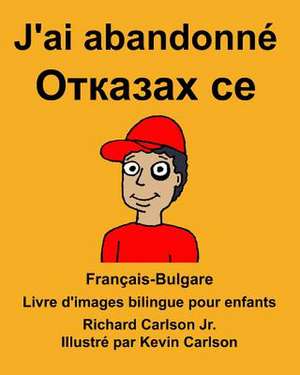 Francais-Bulgare J'Ai Abandonne Livre D'Images Bilingue Pour Enfants de Richard Carlson Jr