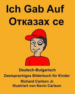 Deutsch-Bulgarisch Ich Gab Auf Zweisprachiges Bilderbuch Fur Kinder de Richard Carlson Jr