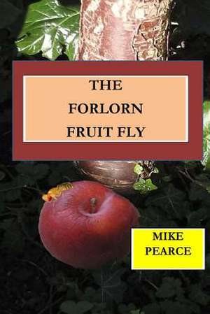 The Forlorn Fruit Fly de Pearce, Dr Mike