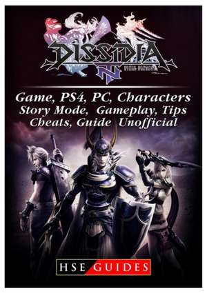 Dissidia Final Fantasy NT Game, Ps4, PC, Characters, Story Mode, Gameplay, Tips, Cheats, Guide Unofficial de Guides, Hse