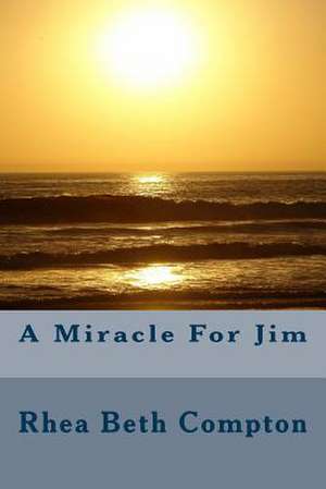 A Miracle for Jim de Rhea Beth Compton