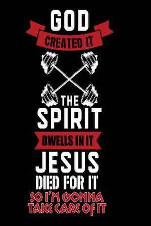 God Created It. the Spirit Dwells in It. Jesus Died for It. So I'm Gonna Take Care of It. de Publishing, Creative Juices