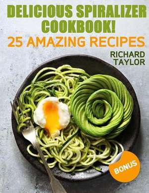 Delicious Spiralizer Cookbook! 25 Amazing Recipes (Full Color) de Richard Taylor