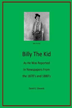 Billy the Kid as He Was Reported in Newspapers from the 1870's and 1880's de Edwards, David G.