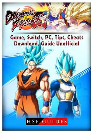 Dragon Ball Fighter Z Game, Switch, PC, Tips, Cheats, Download, Guide Unofficial de Guides, Hse