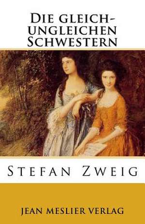 Die Gleich-Ungleichen Schwestern de Stefan Zweig