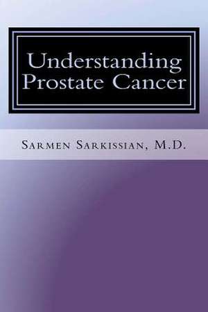 Understanding Prostate Cancer de Sarkissian, Dr Sarmen