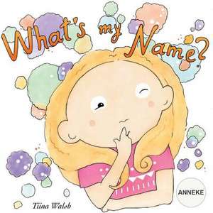 What's My Name? Anneke de Tiina Walsh