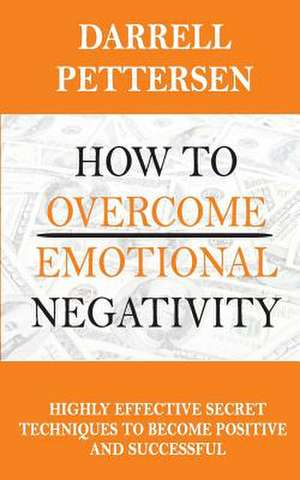 How to Overcome Emotional Negativity de Pettersen, Darrell