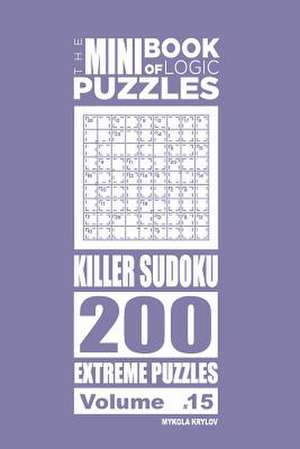 The Mini Book of Logic Puzzles - Killer Sudoku 200 Extreme (Volume 15) de Krylov, Mykola