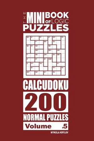 The Mini Book of Logic Puzzles - Calcudoku 200 Normal Puzzles (Volume 5) de Krylov, Mykola