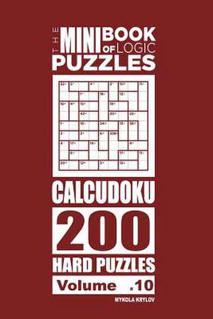 The Mini Book of Logic Puzzles - Calcudoku 200 Hard (Volume 10) de Krylov, Mykola