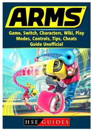 Arms Game, Switch, Characters, Wiki, Play, Modes, Controls, Tips, Cheats, Guide Unofficial de Hse Guides