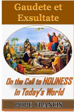 Gaudete et Exsultate--Rejoice and be Glad de Pope Francis