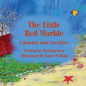 The Little Red Marble: A Journey Into Sea Glass de Terry Kerr